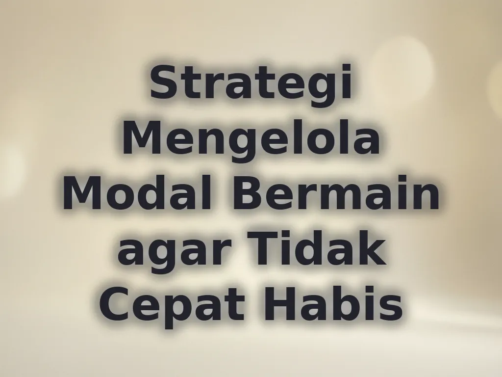 Strategi Mengelola Modal Bermain agar Tidak Cepat Habis