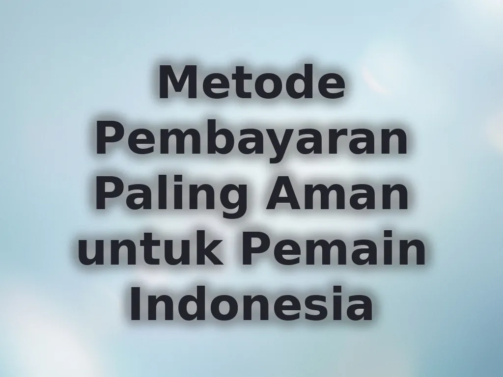 Metode Pembayaran Paling Aman untuk Pemain Indonesia